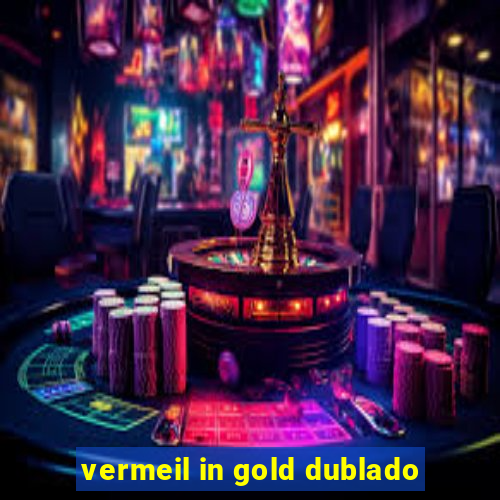 vermeil in gold dublado